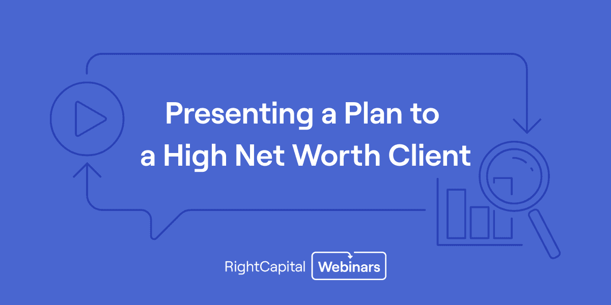 RightCapital 101: Presenting a Plan to a High Net Worth Client